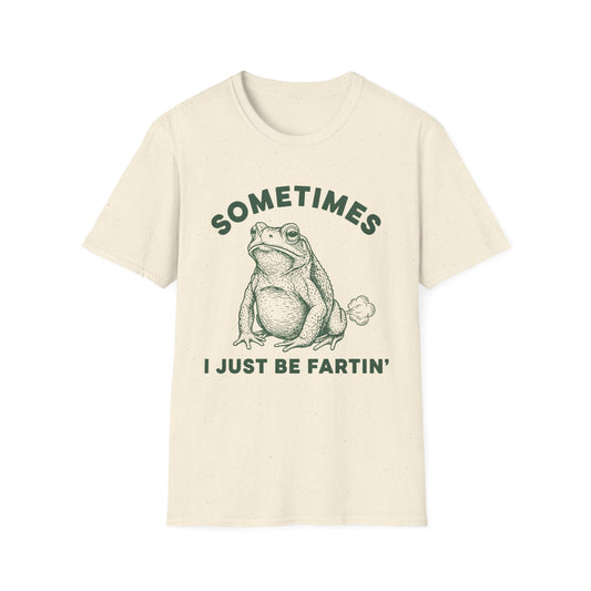 Sometimes I Just Be Fartin' T-shirt