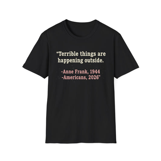 Terrible things are happening outside T-Shirt