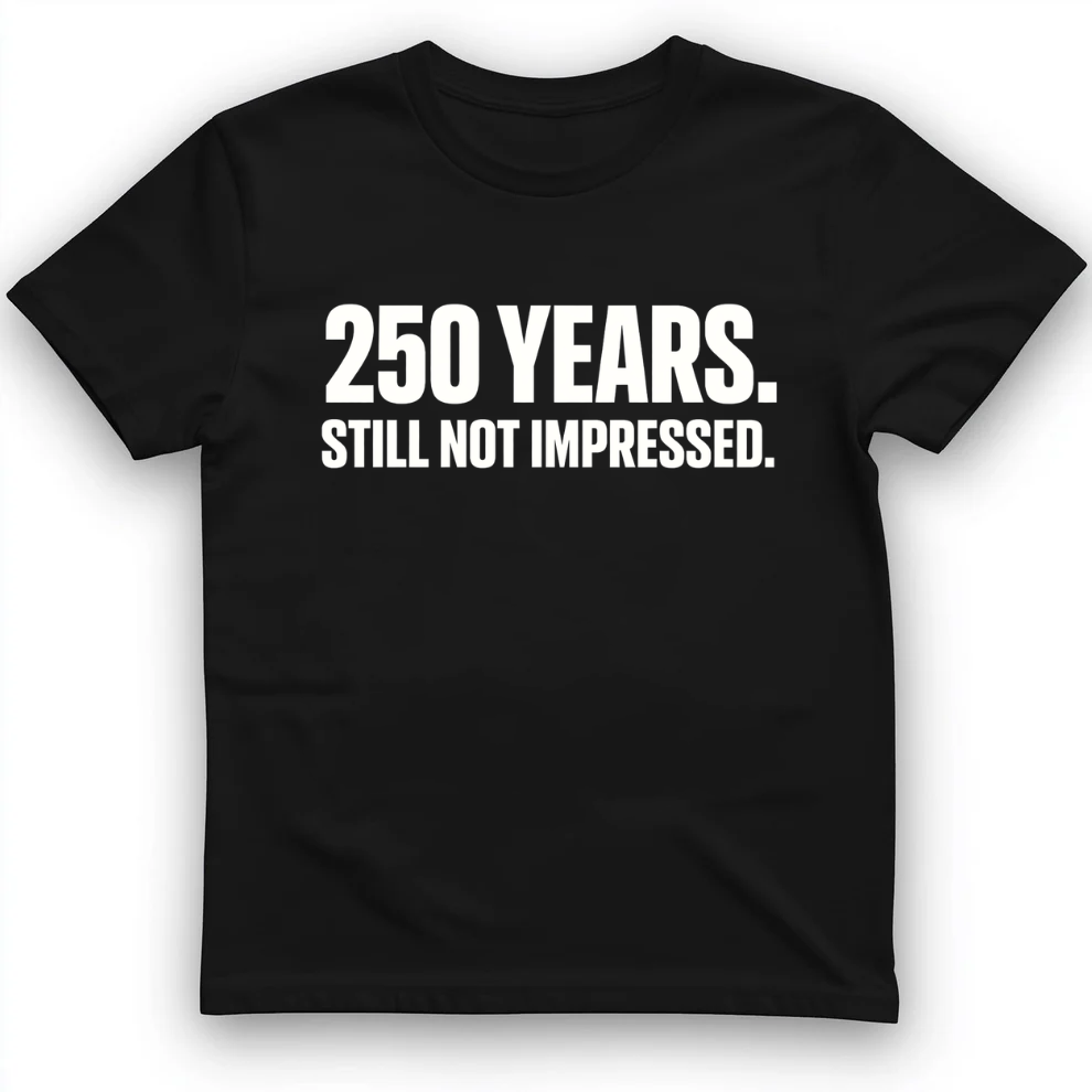 250 YEARS STILL NOT IMPRESSED T-Shirt