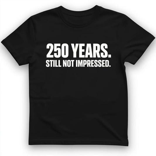 250 YEARS STILL NOT IMPRESSED T-Shirt
