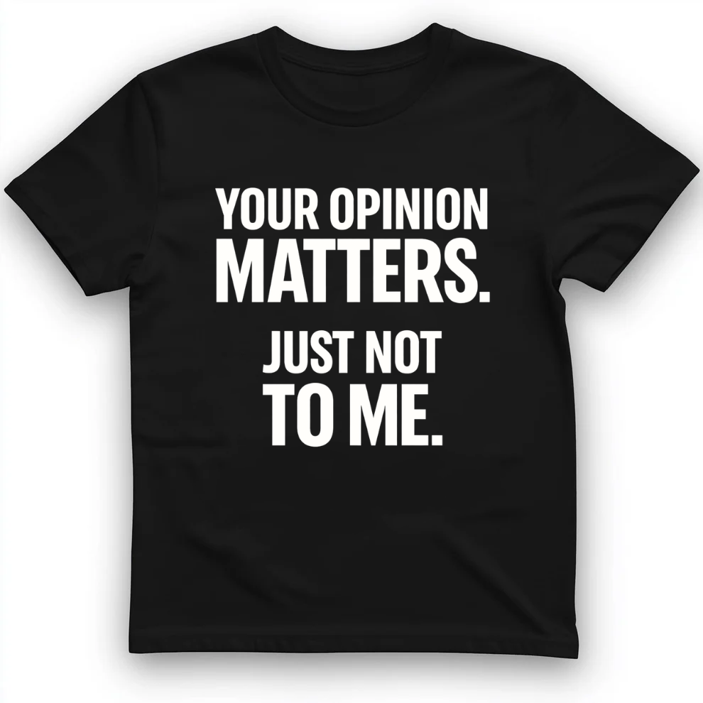 Your opinion matter T-Shirt
