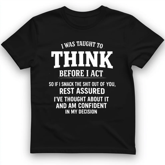 I WAS TAUGHT TO THINK BEFORE I ACT T-Shirt