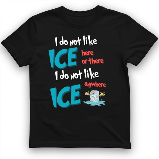 I do not like ICE here or there T-Shirt