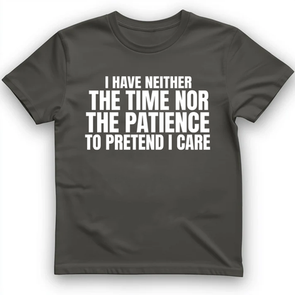 I have neither the time nor the patience to pretend I care T-Shirt