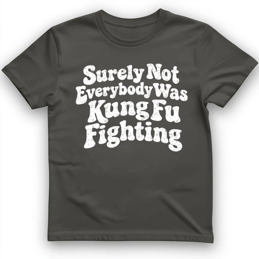 Surely Not Everybody Was Kungfu Fighting T-Shirt