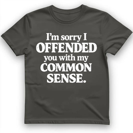 I’m sorry I offended you with my common sense T-Shirt