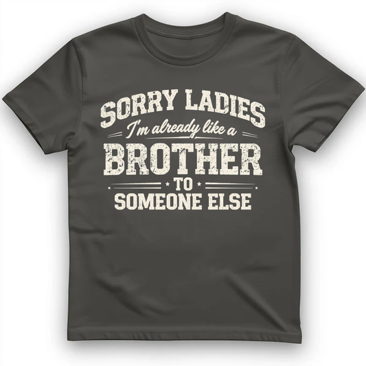 Sorry Ladies I'm Already Like A Brother To Someone Else T-Shirt