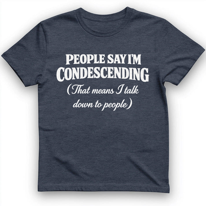 People Say I'm Condescending T-shirt