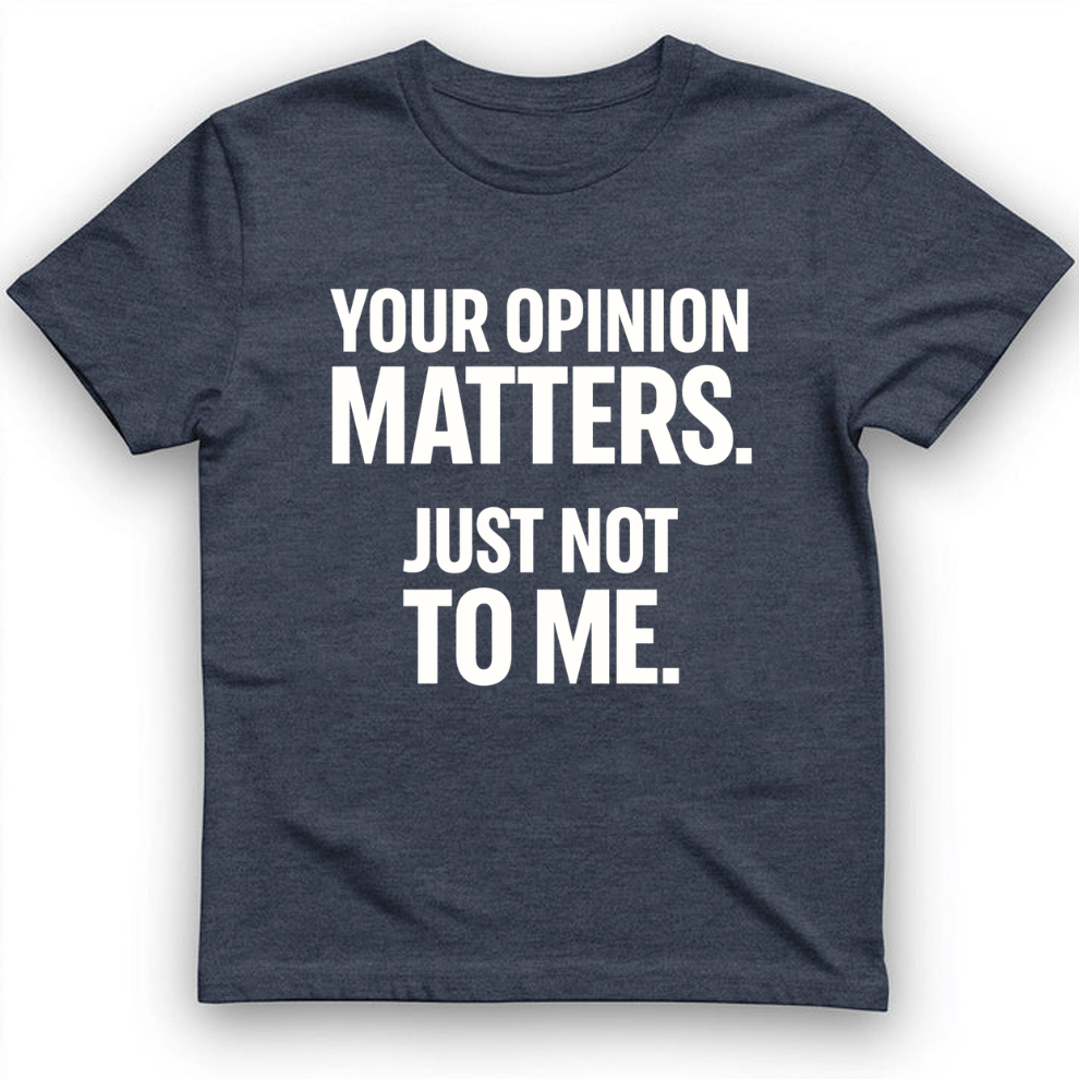 Your opinion matter T-Shirt