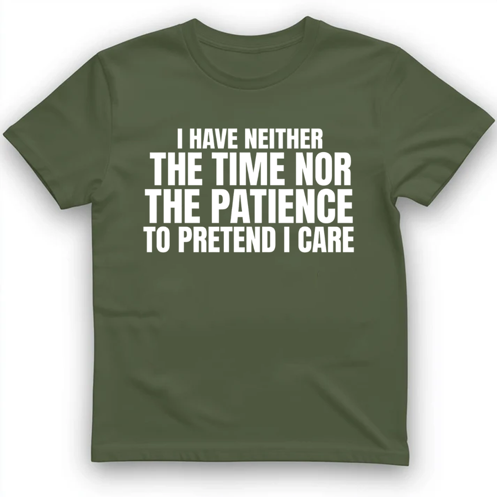 I have neither the time nor the patience to pretend I care T-Shirt