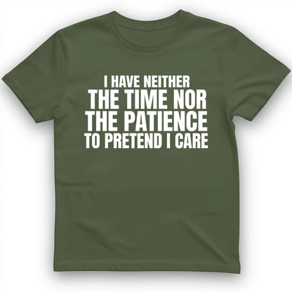 I have neither the time nor the patience to pretend I care T-Shirt