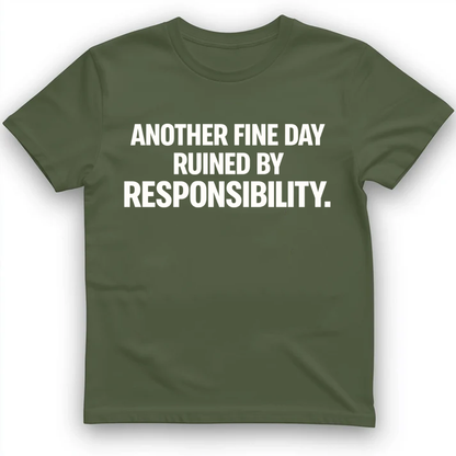 Another fine day ruined by responsibility T-Shirt