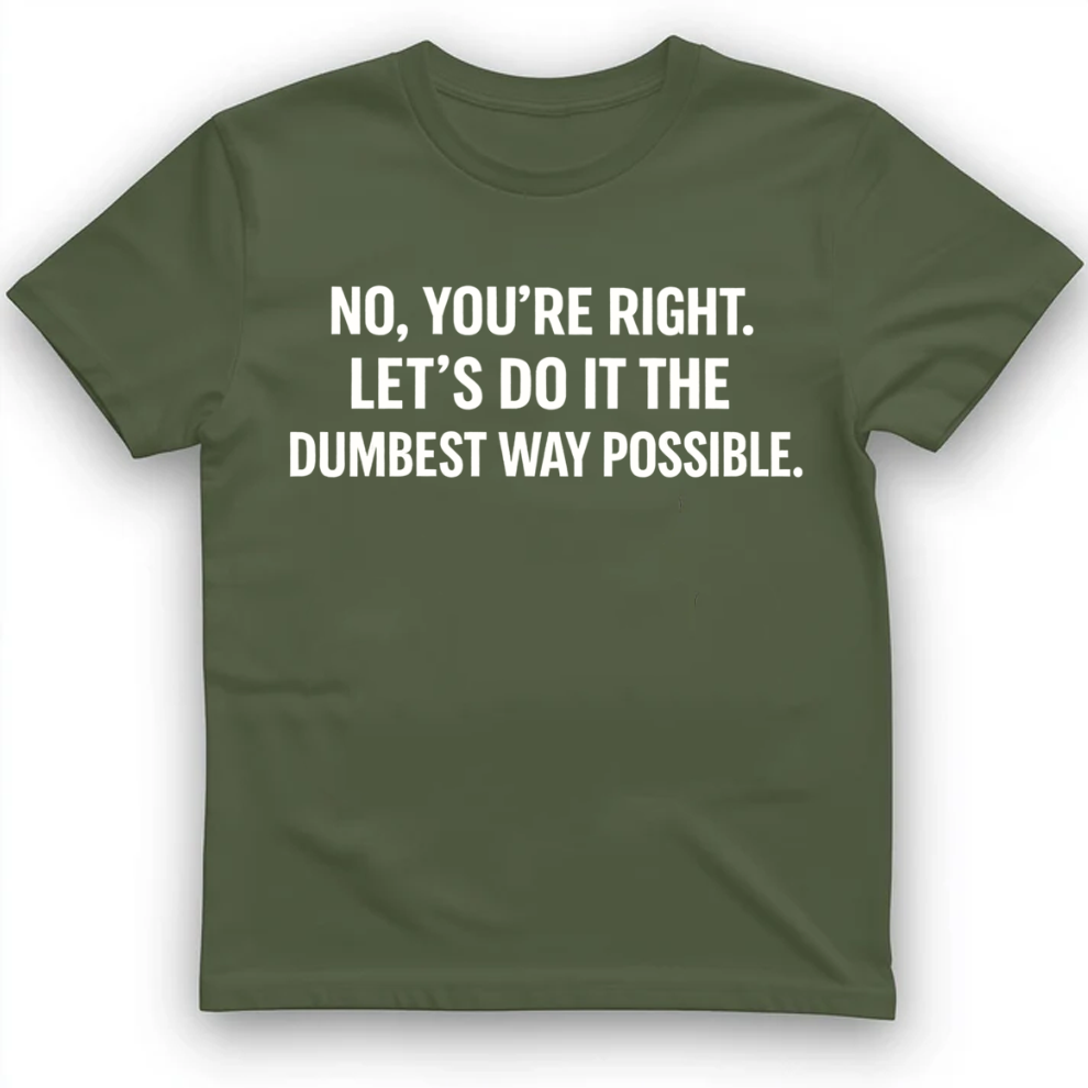 No you're right T-Shirt