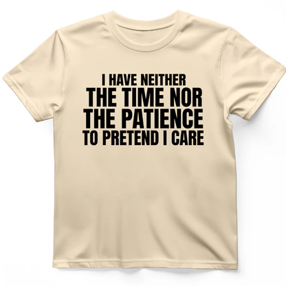 I have neither the time nor the patience to pretend I care T-Shirt