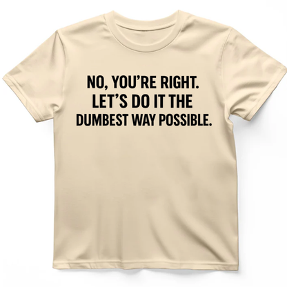 No you're right T-Shirt