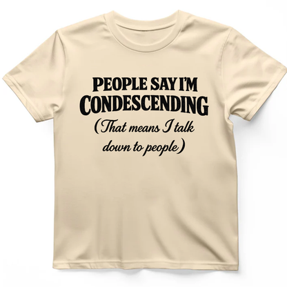 People Say I'm Condescending T-shirt