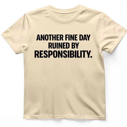 Another fine day ruined by responsibility T-Shirt