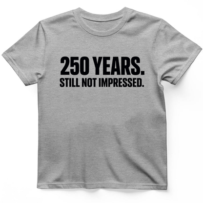 250 YEARS STILL NOT IMPRESSED T-Shirt