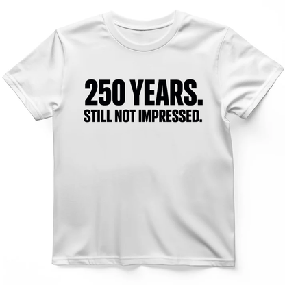 250 YEARS STILL NOT IMPRESSED T-Shirt