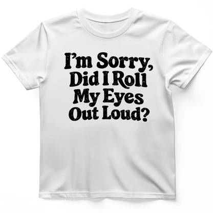 I'm Sorry Did I Roll My Eye Out Loud ? T-Shirt
