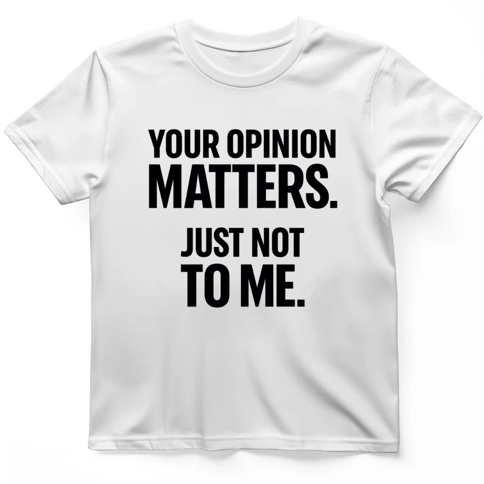 Your opinion matter T-Shirt